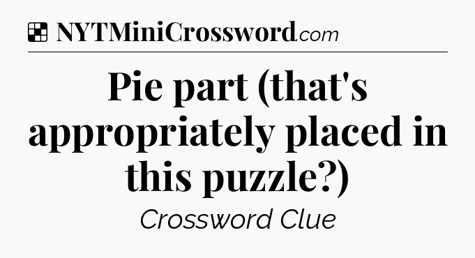 Solution: Pie part (that's appropriately placed in this puzzle?) - NYT Crossword
