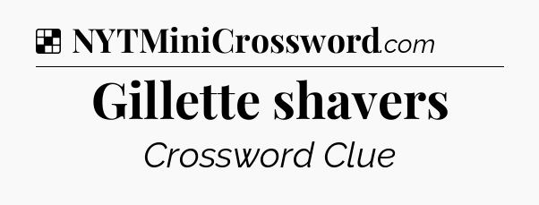 Solution: Gillette shavers - NYT Crossword