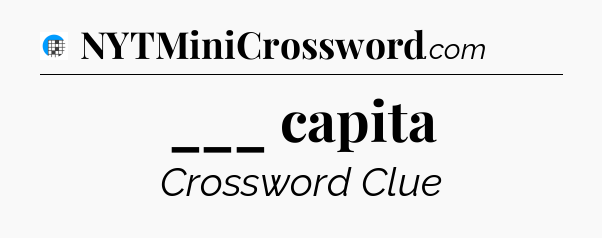 ___ capita Crossword Clue