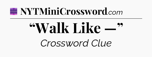 “Walk Like —” - Thomas Joseph Crossword