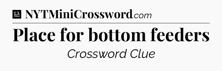 Place for bottom feeders - LA Times Crossword