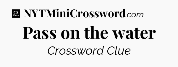Pass on the water - LA Times Crossword