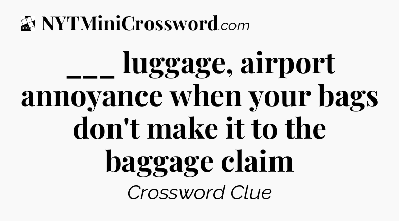 ___ luggage, airport annoyance when your bags don't make it to the baggage claim - Daily Themed Classic Crossword