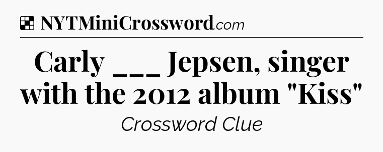 Solution: Carly ___ Jepsen, singer with the 2012 album 