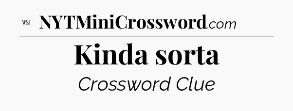 Kinda sorta - WSJ Crossword