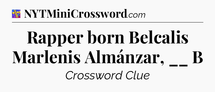 Rapper born Belcalis Marlenis Almánzar, __ B Codycross