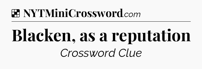 Solution: Blacken, as a reputation - NYT Crossword