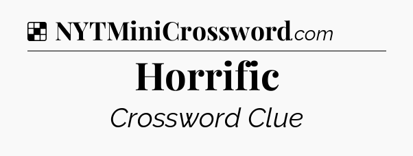 Solution: Horrific - NYT Crossword