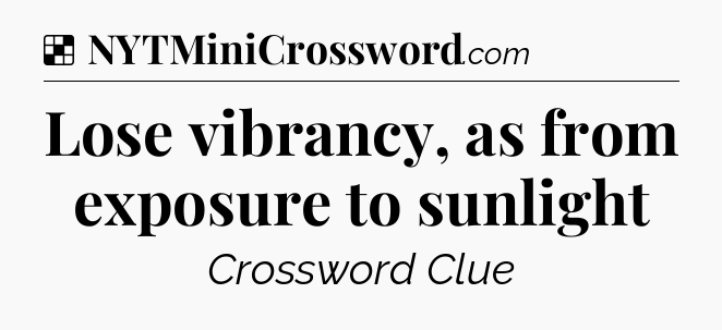 Solution: Lose vibrancy, as from exposure to sunlight - NYT Crossword