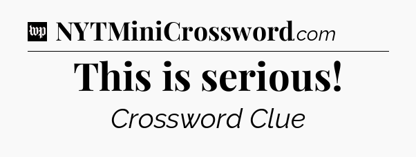 This is serious Crossword Clue
