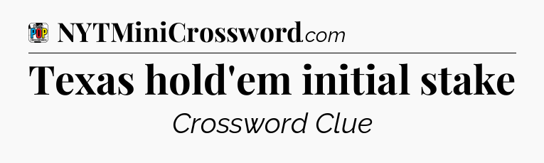 Texas hold'em initial stake Crossword Clue