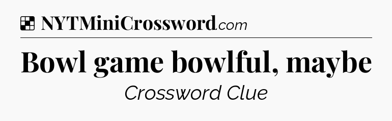 Solution: Bowl game bowlful, maybe - NYT Crossword