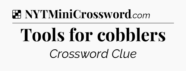 Solution: Tools for cobblers - NYT Crossword