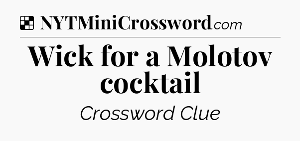 Solution: Wick for a Molotov cocktail - NYT Crossword