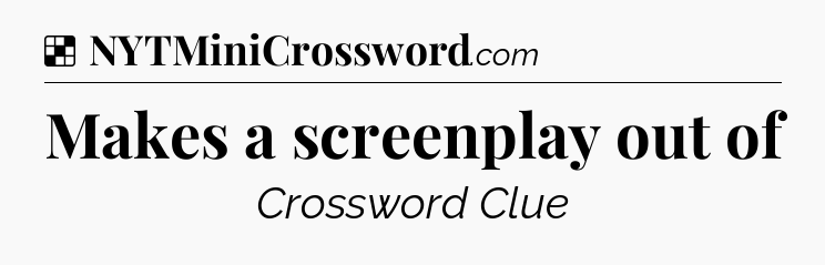 Solution: Makes a screenplay out of - NYT Crossword