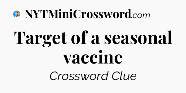 Target of a seasonal vaccine Crossword Clue