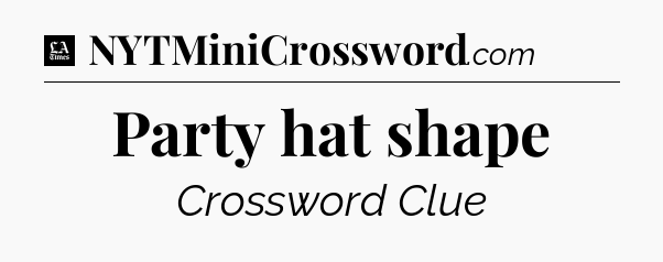 Party hat shape - LA Times Crossword