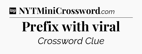 Prefix with viral Crossword Clue