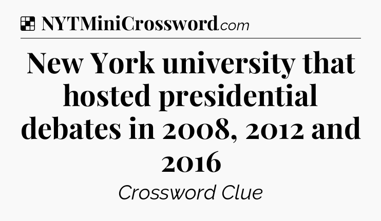 Solution: New York university that hosted presidential debates in 2008, 2012 and 2016 - NYT Crossword
