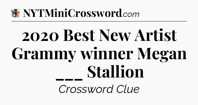 2020 Best New Artist Grammy winner Megan ___ Stallion Crossword Clue