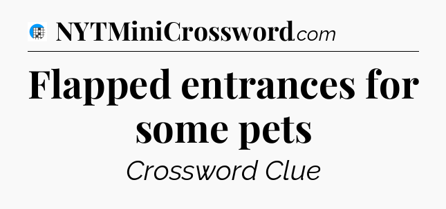 Flapped entrances for some pets Crossword Clue