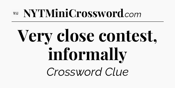 Very close contest, informally - WSJ Crossword