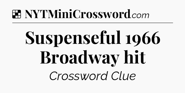 Solution: Suspenseful 1966 Broadway hit - NYT Crossword