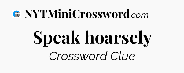 Speak hoarsely Crossword Clue