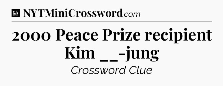 2000 Peace Prize recipient Kim __-jung - LA Times Crossword