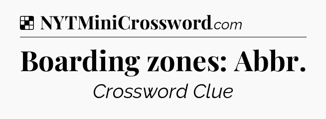 Solution: Boarding zones: Abbr - NYT Crossword