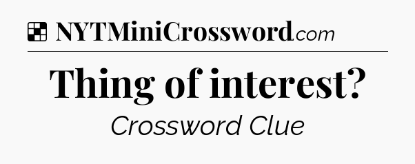 Solution: Thing of interest - NYT Crossword