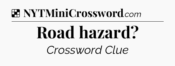 Solution: Road hazard - NYT Crossword