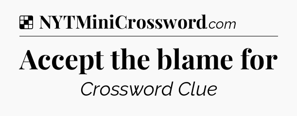 Solution: Accept the blame for - NYT Crossword
