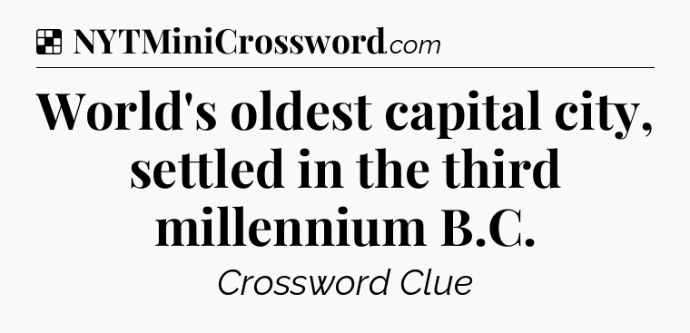 Solution: World's oldest capital city, settled in the third millennium B.C - NYT Crossword