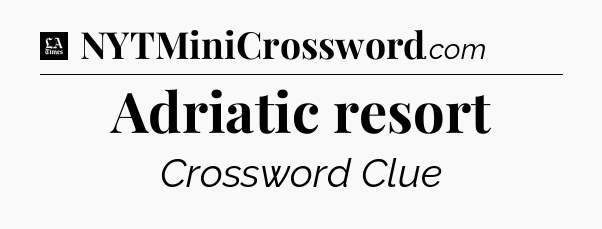 Adriatic resort - LA Times Crossword