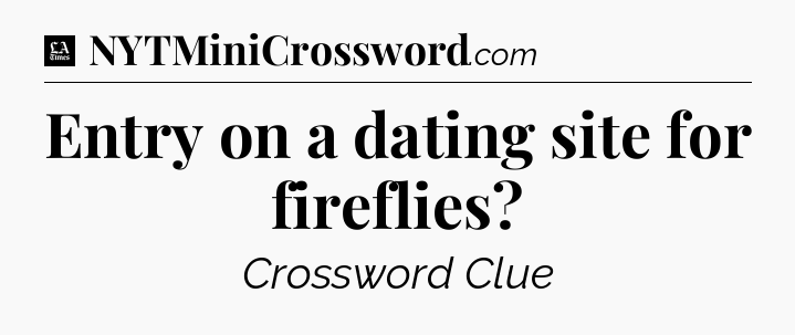 Entry on a dating site for fireflies - LA Times Crossword