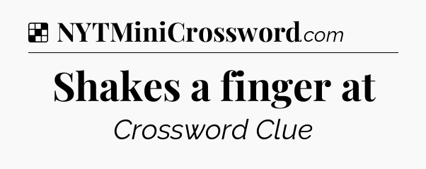 Solution: Shakes a finger at - NYT Crossword