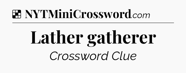 Solution: Lather gatherer - NYT Crossword