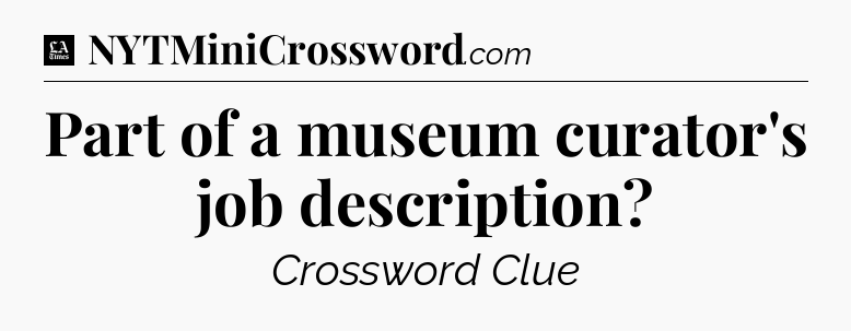 Part of a museum curator's job description - LA Times Crossword
