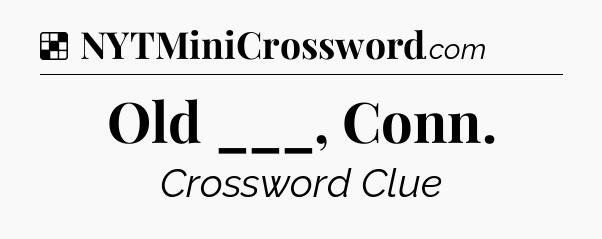 Solution: Old ___, Conn - NYT Crossword
