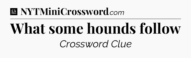 What some hounds follow - LA Times Crossword