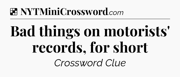 Solution: Bad things on motorists' records, for short - NYT Crossword
