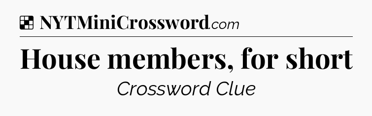 Solution: House members, for short - NYT Crossword