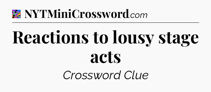 Reactions to lousy stage acts Crossword Clue