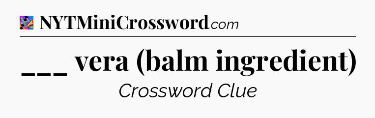___ vera (balm ingredient) Crossword Clue