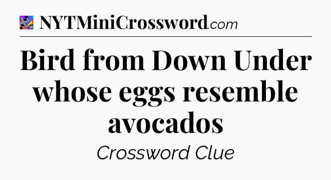 Bird from Down Under whose eggs resemble avocados Crossword Clue