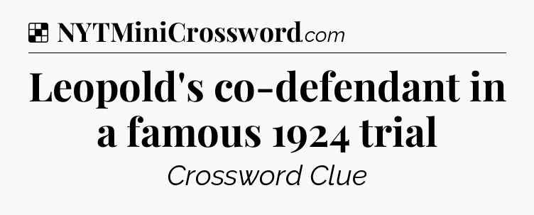 Solution: Leopold's co-defendant in a famous 1924 trial - NYT Crossword