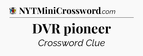 DVR pioneer Crossword Clue