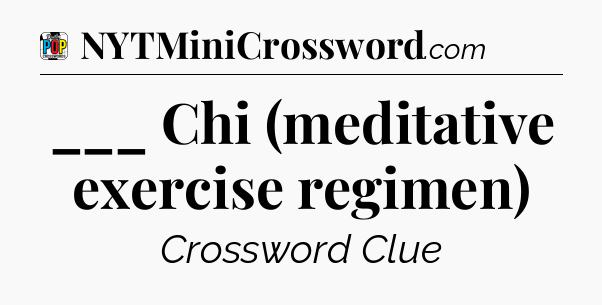 ___ Chi (meditative exercise regimen) Crossword Clue