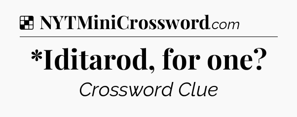 Solution: *Iditarod, for one - NYT Crossword